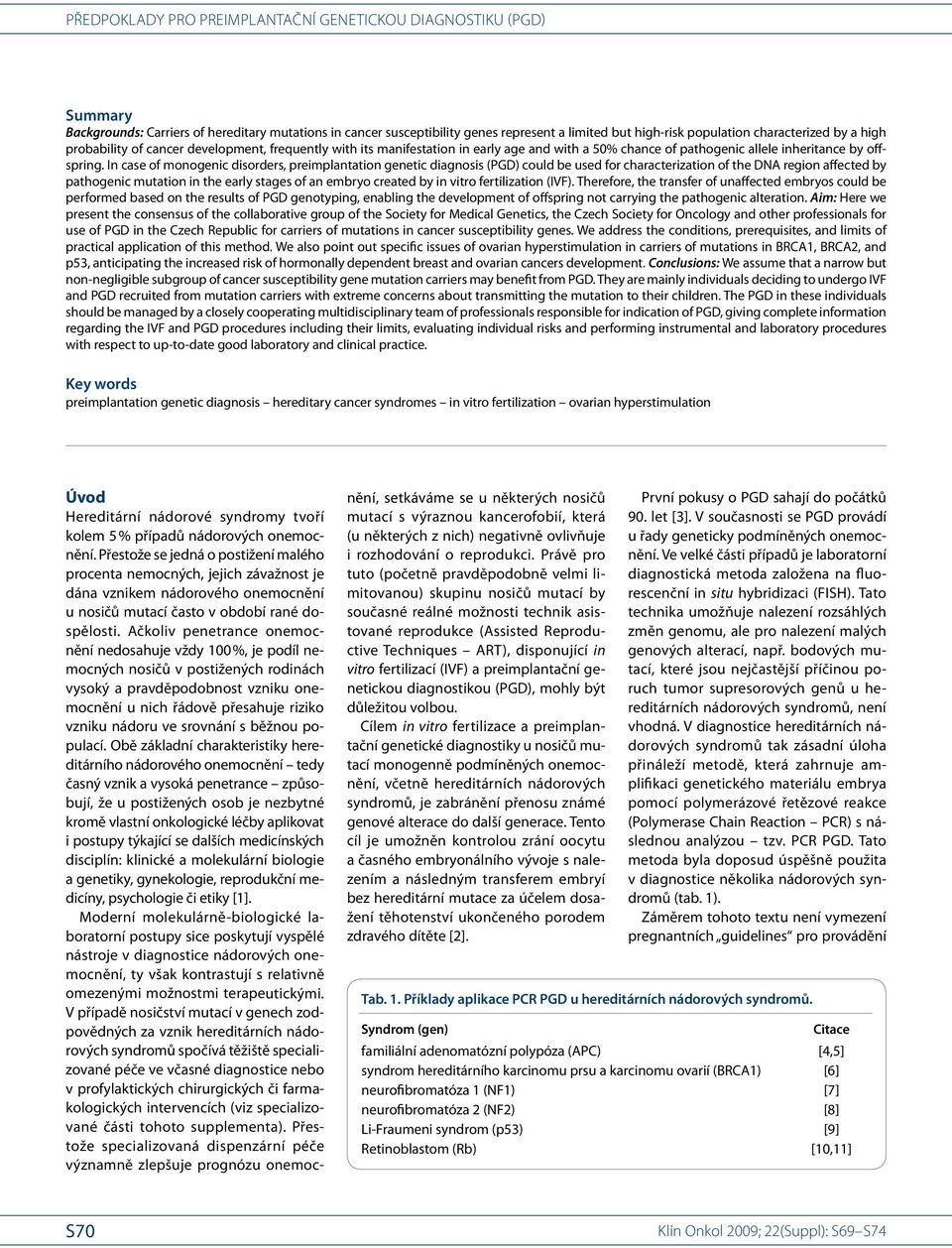 In case of monogenic disorders, preimplantati on genetic di agnosis (PGD) co uld be used for characterizati on of the DNA regi on affected by pathogenic mutati on in the e arly stages of an embryo