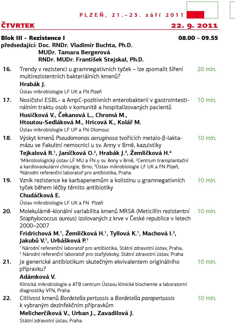 Nosičství ESBL- a AmpC-pozitivních enterobakterií v gastrointestinálním 0 min. traktu osob v komunitě a hospitalizovaných pacientů Husičková V., Čekanová L., Chromá M., Htoutou-Sedláková M.