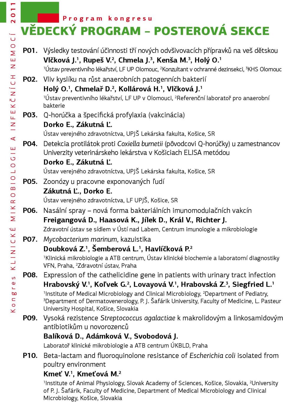 Ústav preventivního lékařství, LF UP Olomouc, 2 Konzultant v ochranné dezinsekci, 3 KHS Olomouc P02. Vliv kyslíku na růst anaerobních patogenních bakterií Holý O., Chmelař D. 2, Kollárová H.