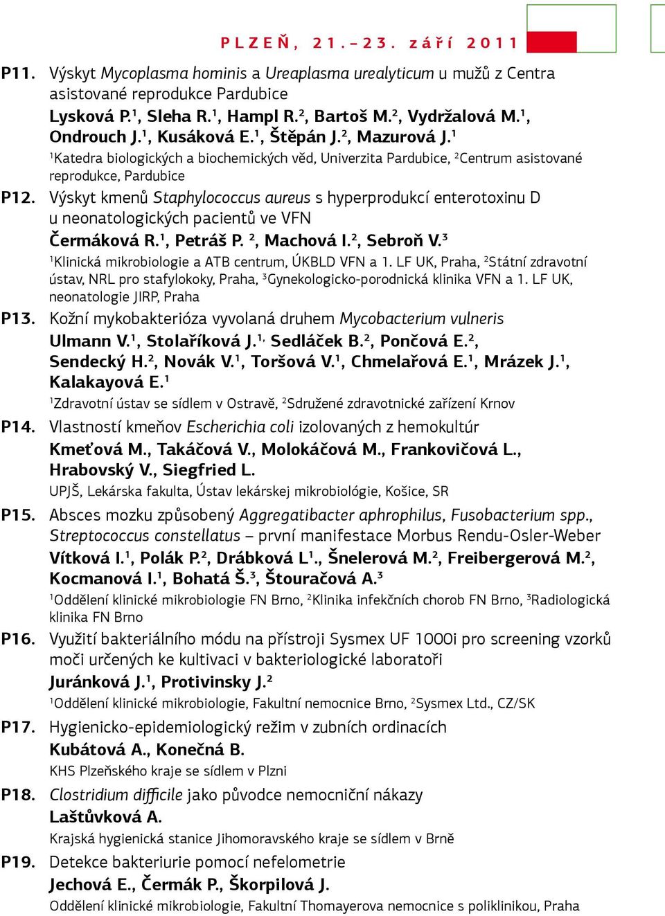 Výskyt kmenů Staphylococcus aureus s hyperprodukcí enterotoxinu D u neonatologických pacientů ve VFN Čermáková R., Petráš P. 2, Machová I. 2, Sebroň V.