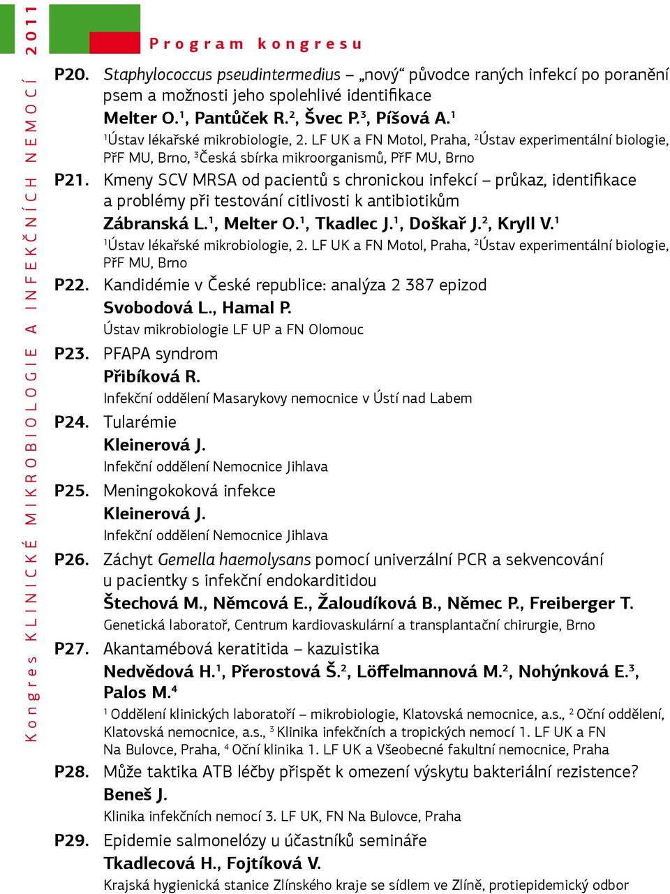 LF UK a FN Motol, Praha, 2 Ústav experimentální biologie, PřF MU, Brno, 3 Česká sbírka mikroorganismů, PřF MU, Brno P2.