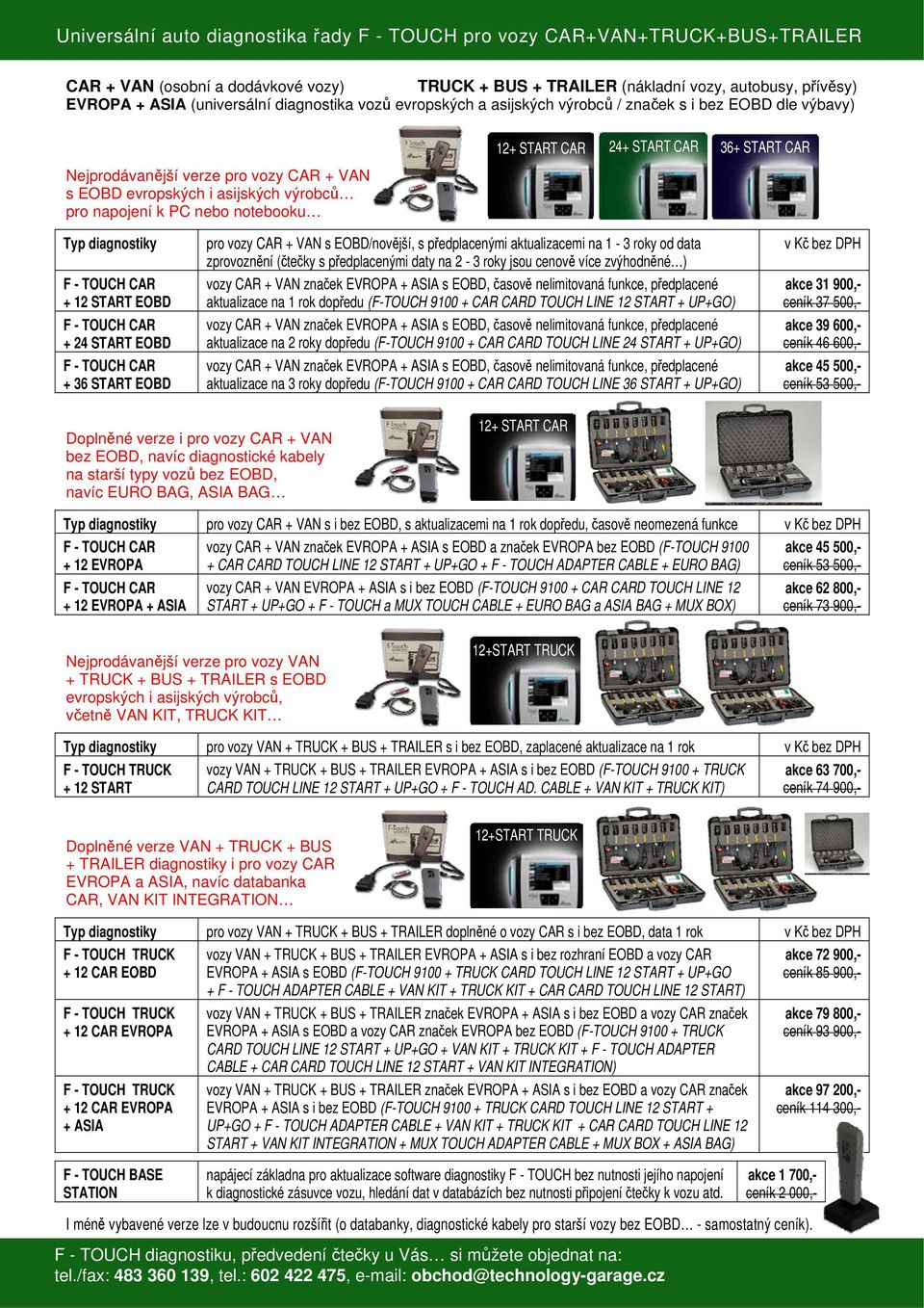 START CAR 24+ START CAR 36+ START CAR Typ diagnostiky + 12 START EOBD + 24 START EOBD + 36 START EOBD pro vozy CAR + VAN s EOBD/novější, s předplacenými aktualizacemi na 1-3 roky od data zprovoznění