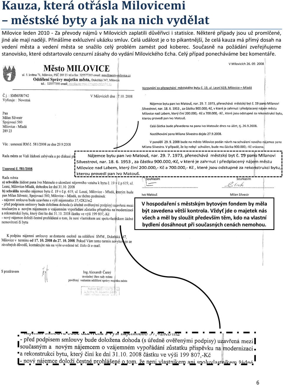 Celá událost je o to pikantnější, že celá kauza má přímý dosah na vedení města a vedení města se snažilo celý problém zamést pod koberec.