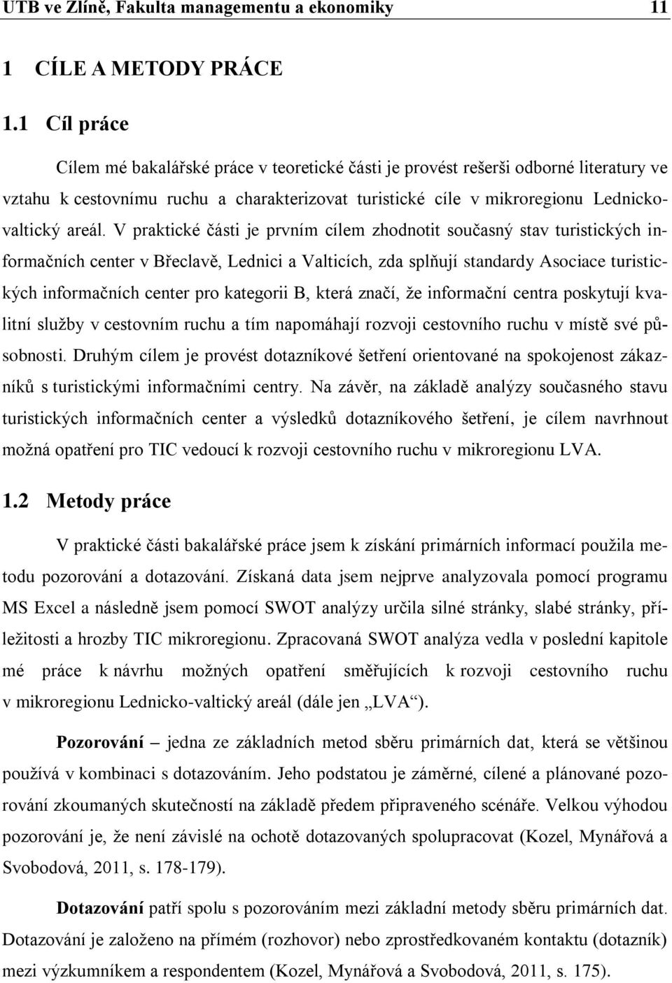 V praktické části je prvním cílem zhodnotit současný stav turistických informačních center v Břeclavě, Lednici a Valticích, zda splňují standardy Asociace turistických informačních center pro