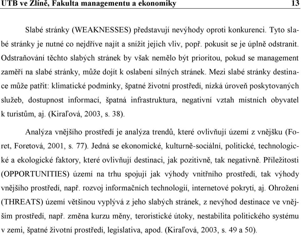 Mezi slabé stránky destinace může patřit: klimatické podmínky, špatné životní prostředí, nízká úroveň poskytovaných služeb, dostupnost informací, špatná infrastruktura, negativní vztah místních