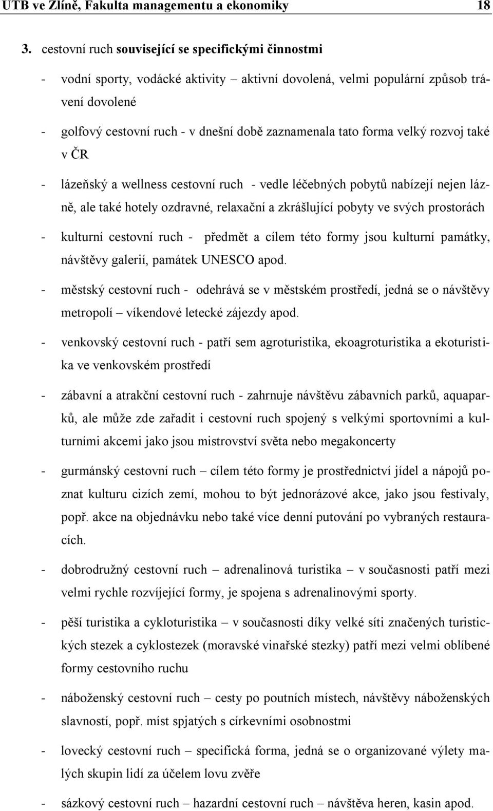 forma velký rozvoj také v ČR - lázeňský a wellness cestovní ruch - vedle léčebných pobytů nabízejí nejen lázně, ale také hotely ozdravné, relaxační a zkrášlující pobyty ve svých prostorách - kulturní