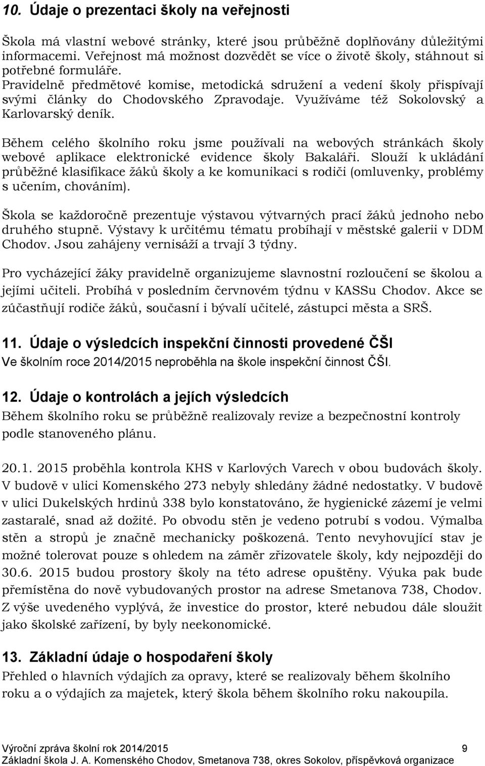 Využíváme též Sokolovský a Karlovarský deník. Během celého školního roku jsme používali na webových stránkách školy webové aplikace elektronické evidence školy Bakaláři.