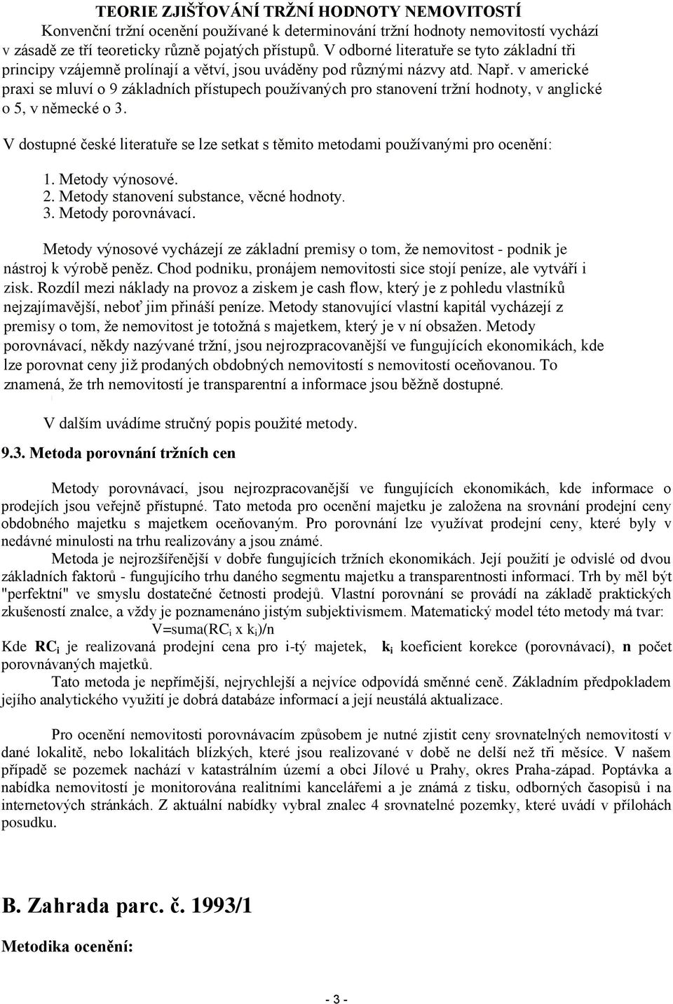 v americké praxi se mluví o 9 základních přístupech používaných pro stanovení tržní hodnoty, v anglické o 5, v německé o 3.