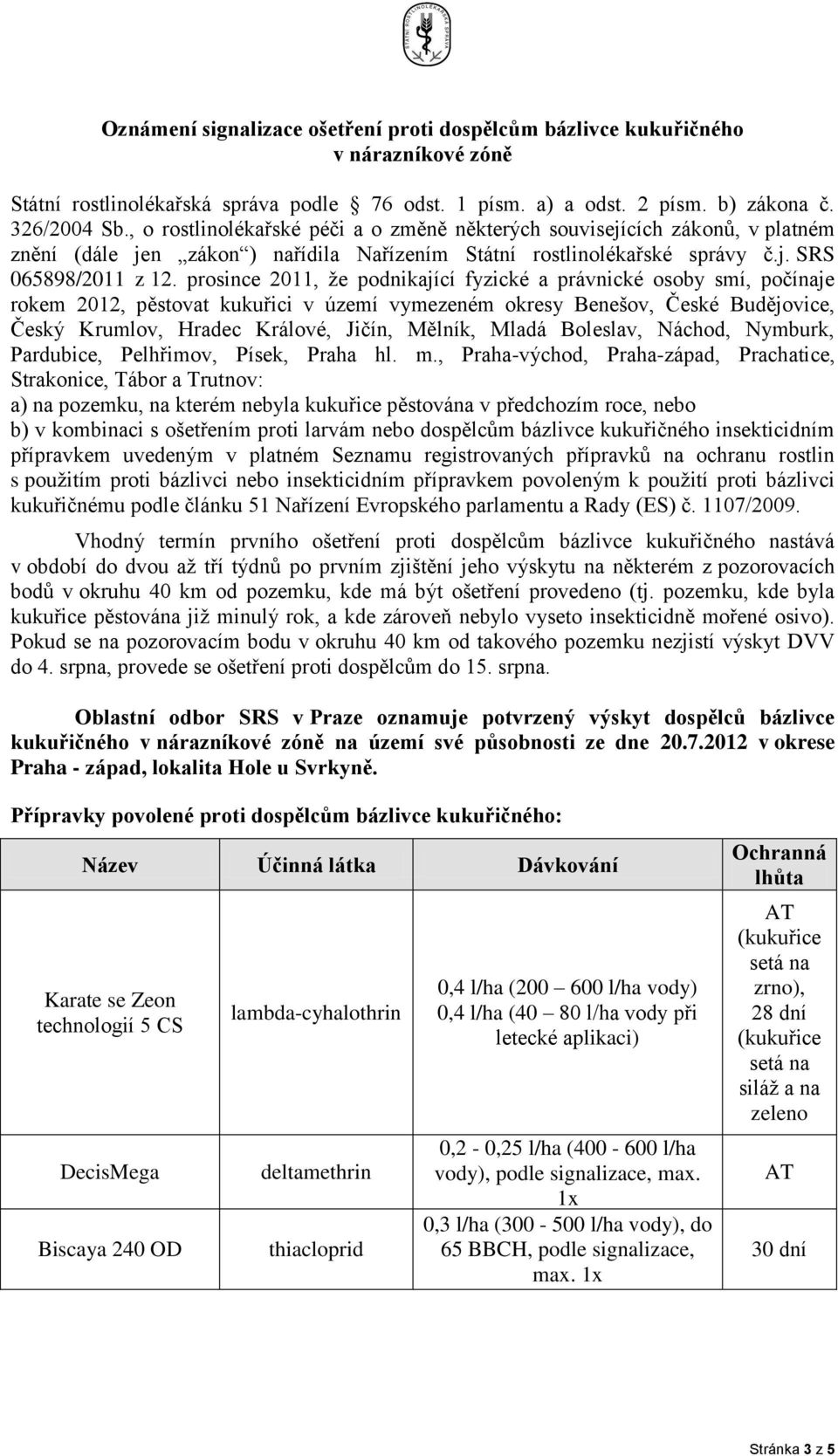 prosince 2011, že podnikající fyzické a právnické osoby smí, počínaje rokem 2012, pěstovat kukuřici v území vymezeném okresy Benešov, České Budějovice, Český Krumlov, Hradec Králové, Jičín, Mělník,