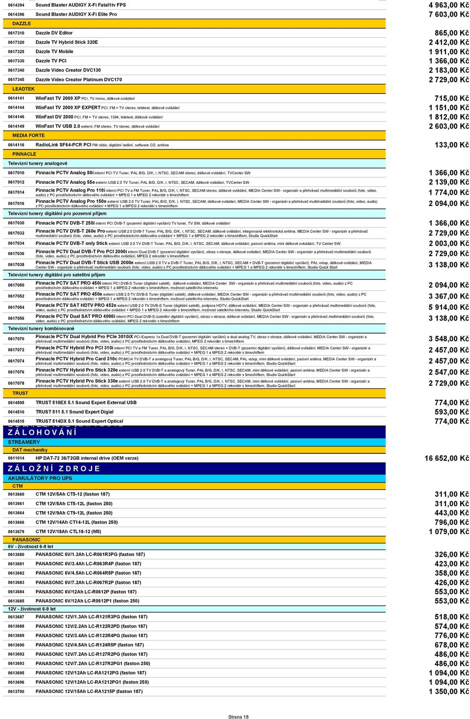 XP PCI, TV mono, dálkové ovládání 715,00 Kč 0614144 0614146 0614149 WinFast TV 2000 XP EXPERT PCI, FM + TV stereo, teletext, dálkové ovládání WinFast DV 2000 PCI, FM + TV stereo, 1394, teletext,