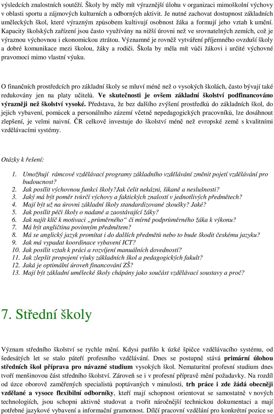 Kapacity školských zařízení jsou často využívány na nižší úrovni než ve srovnatelných zemích, což je výraznou výchovnou i ekonomickou ztrátou.