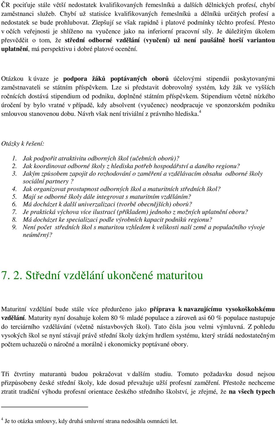 Přesto v očích veřejnosti je shlíženo na vyučence jako na inferiorní pracovní síly.