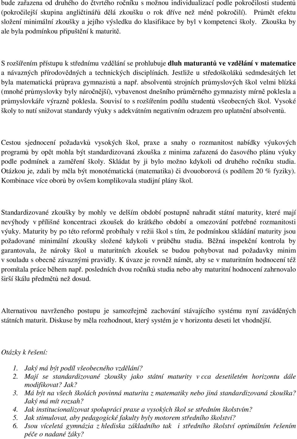 S rozšířením přístupu k střednímu vzdělání se prohlubuje dluh maturantů ve vzdělání v matematice a návazných přírodovědných a technických disciplínách.