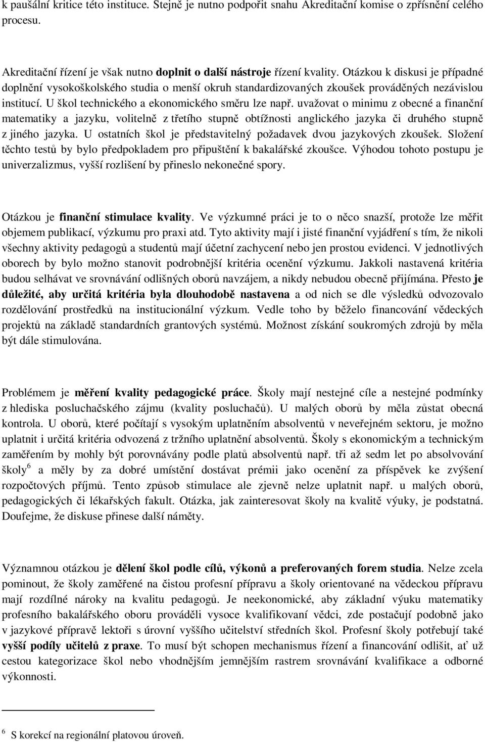 uvažovat o minimu z obecné a finanční matematiky a jazyku, volitelně z třetího stupně obtížnosti anglického jazyka či druhého stupně z jiného jazyka.