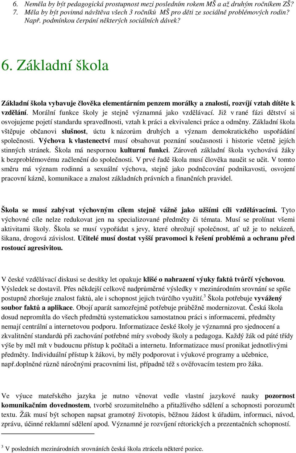 Morální funkce školy je stejně významná jako vzdělávací. Již v rané fázi dětství si osvojujeme pojetí standardu spravedlnosti, vztah k práci a ekvivalenci práce a odměny.