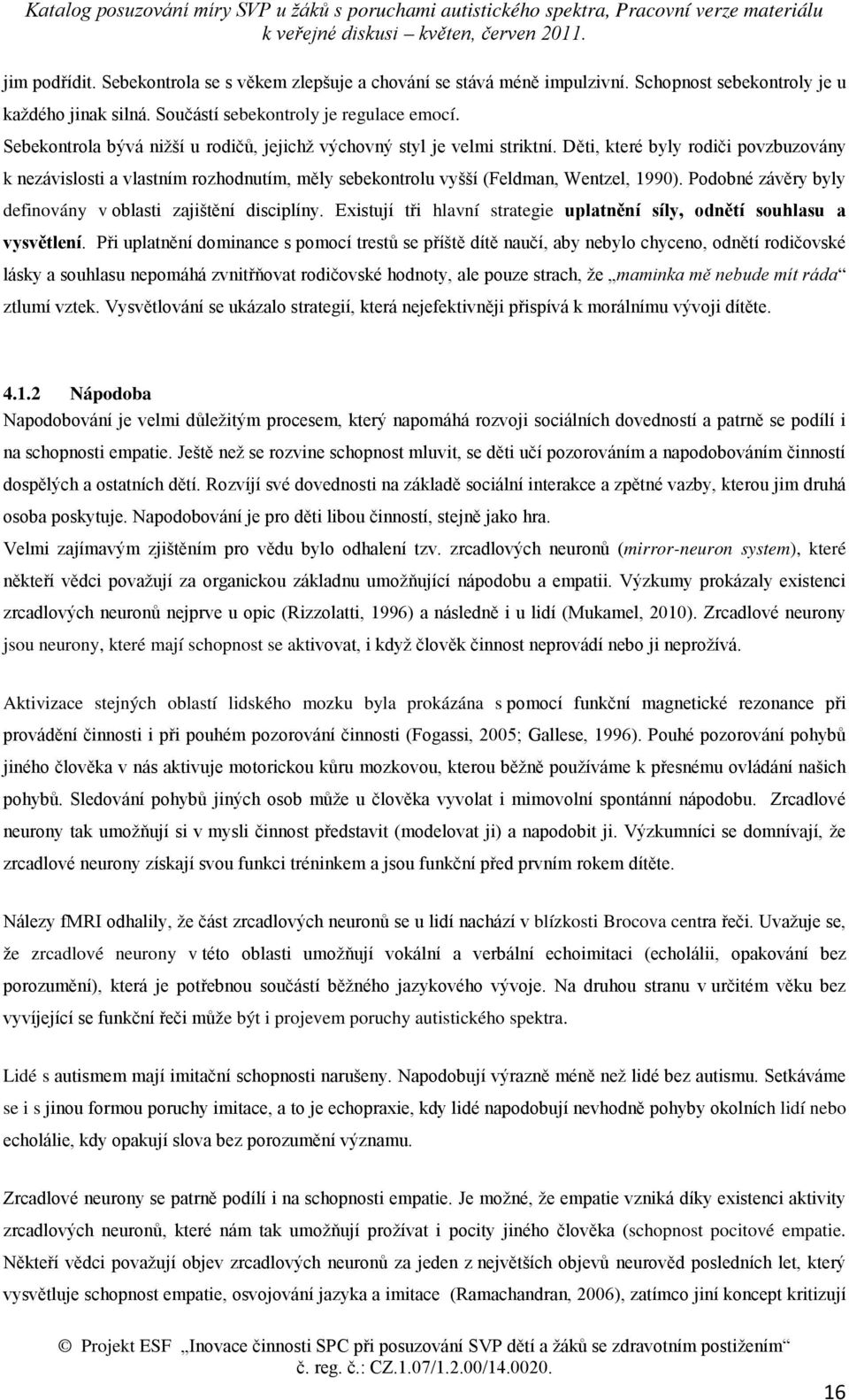 Podobné závěry byly definovány v oblasti zajištění disciplíny. Existují tři hlavní strategie uplatnění síly, odnětí souhlasu a vysvětlení.