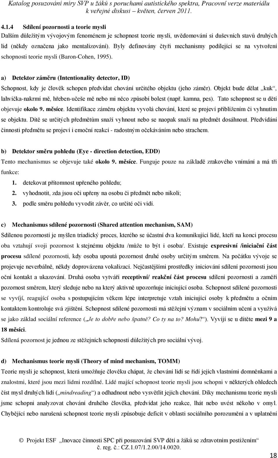 a) Detektor záměru (Intentionality detector, ID) Schopnost, kdy je člověk schopen předvídat chování určitého objektu (jeho záměr).