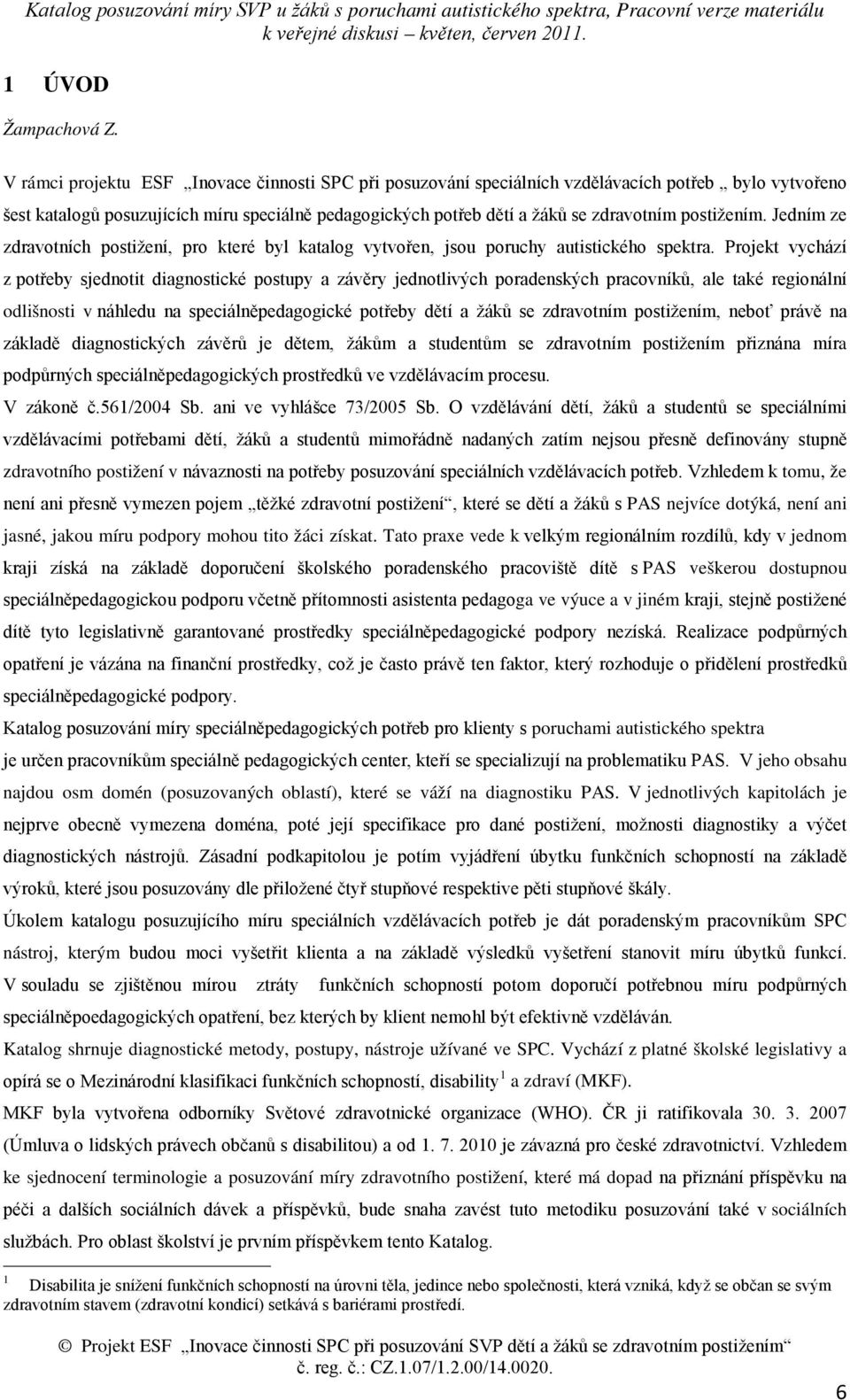 postižením. Jedním ze zdravotních postižení, pro které byl katalog vytvořen, jsou poruchy autistického spektra.