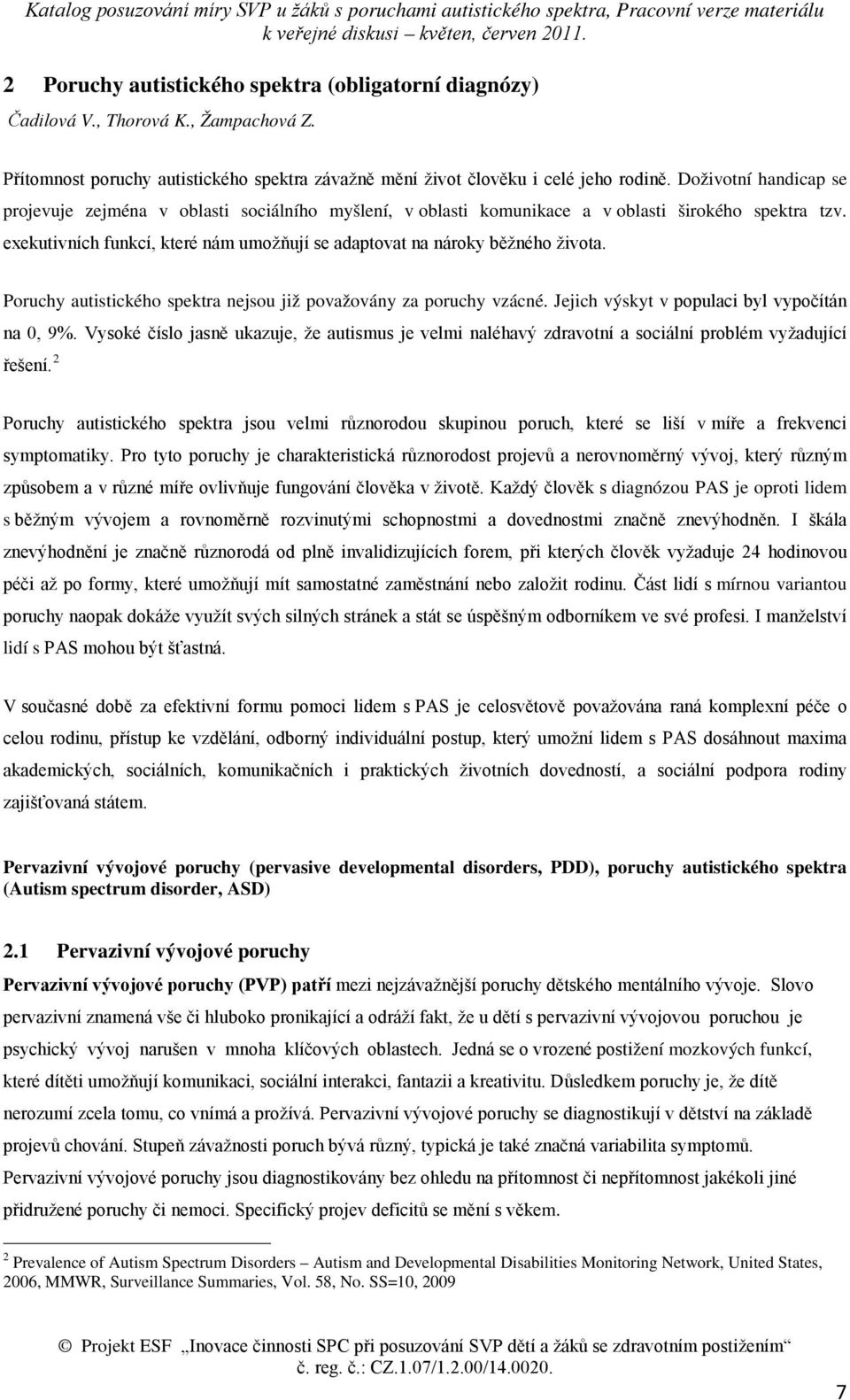 exekutivních funkcí, které nám umožňují se adaptovat na nároky běžného života. Poruchy autistického spektra nejsou již považovány za poruchy vzácné. Jejich výskyt v populaci byl vypočítán na 0, 9%.