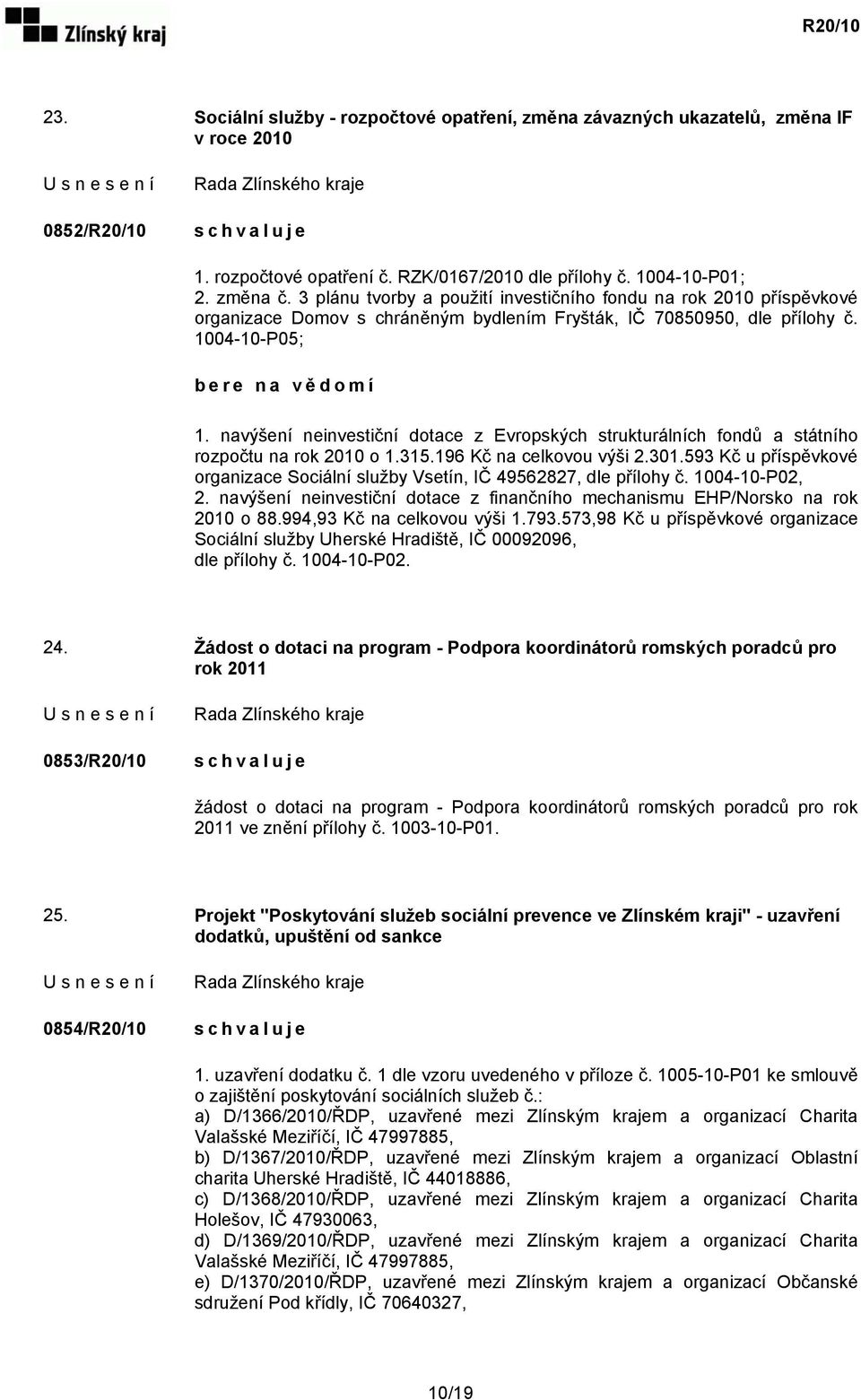 navýšení neinvestiční dotace z Evropských strukturálních fondů a státního rozpočtu na rok 2010 o 1.315.196 Kč na celkovou výši 2.301.