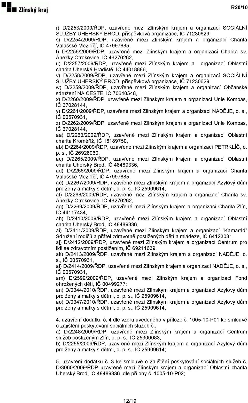 Anežky Otrokovice, IČ 46276262, u) D/2257/2009/ŘDP, uzavřené mezi Zlínským krajem a organizací Oblastní charita Uherské Hradiště, IČ 44018886, v) D/2258/2009/ŘDP, uzavřené mezi Zlínským krajem a