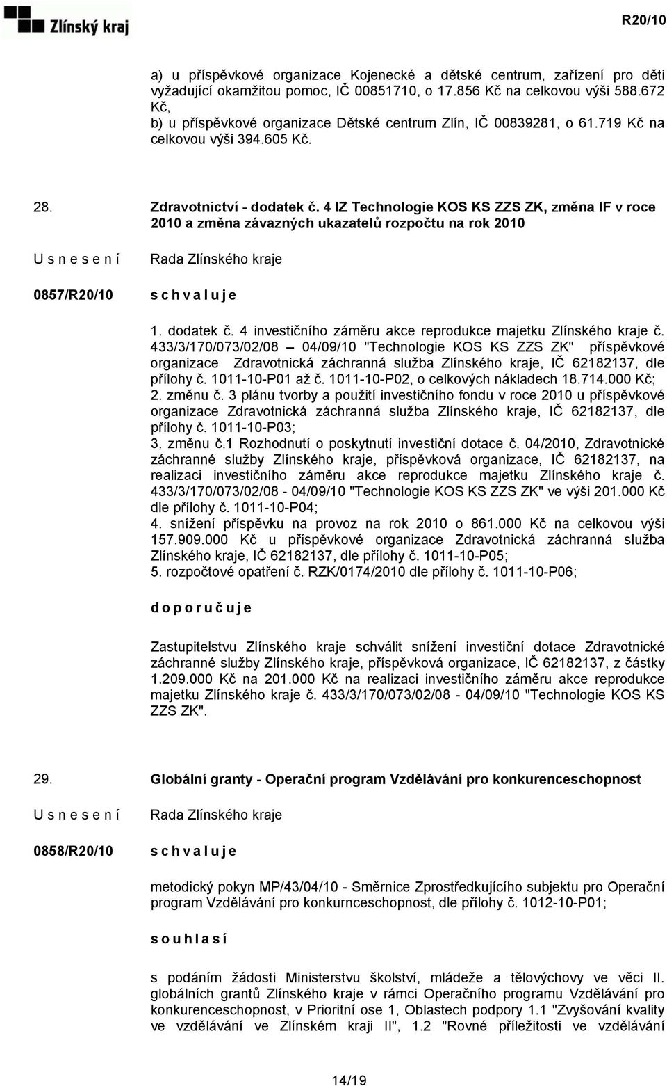 4 IZ Technologie KOS KS ZZS ZK, změna IF v roce 2010 a změna závazných ukazatelů rozpočtu na rok 2010 0857/R20/10 1. dodatek č. 4 investičního záměru akce reprodukce majetku Zlínského kraje č.