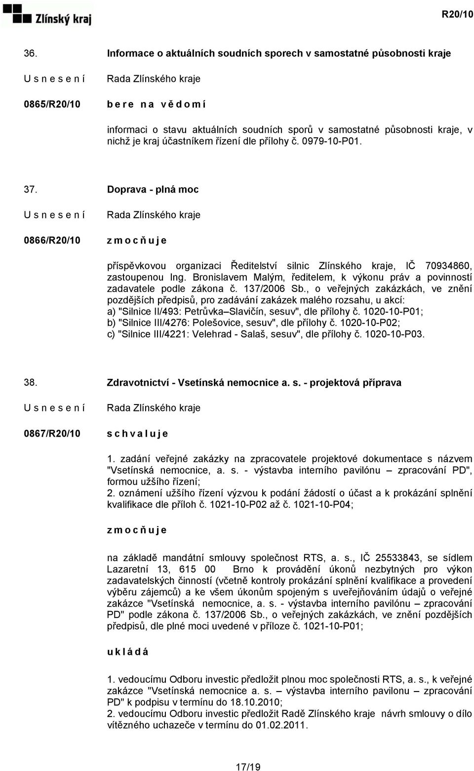 Bronislavem Malým, ředitelem, k výkonu práv a povinností zadavatele podle zákona č. 137/2006 Sb.