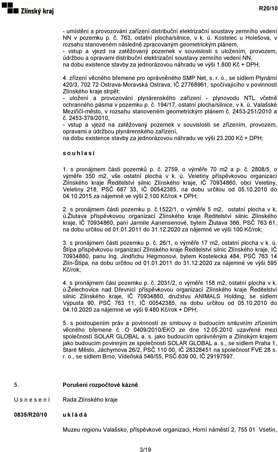 elektrizační soustavy zemního vedení NN, na dobu existence stavby za jednorázovou náhradu ve výši 1.800 Kč + DPH; 4. zřízení věcného břemene pro op