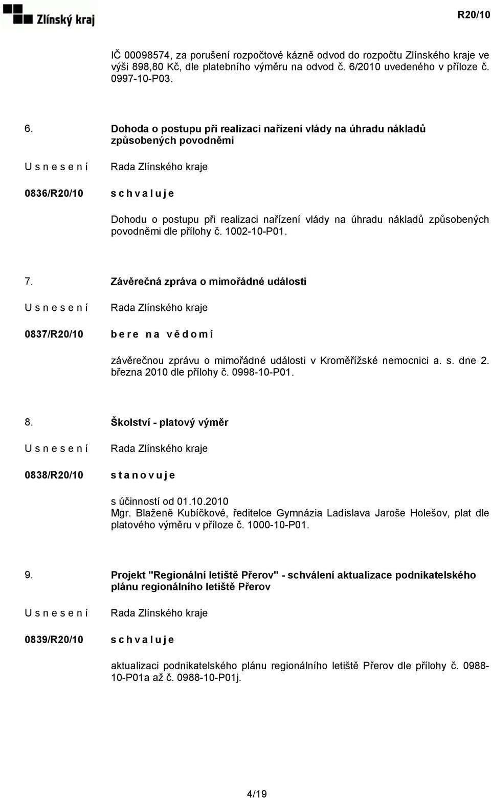 Dohoda o postupu při realizaci nařízení vlády na úhradu nákladů způsobených povodněmi 0836/R20/10 Dohodu o postupu při realizaci nařízení vlády na úhradu nákladů způsobených povodněmi dle přílohy č.