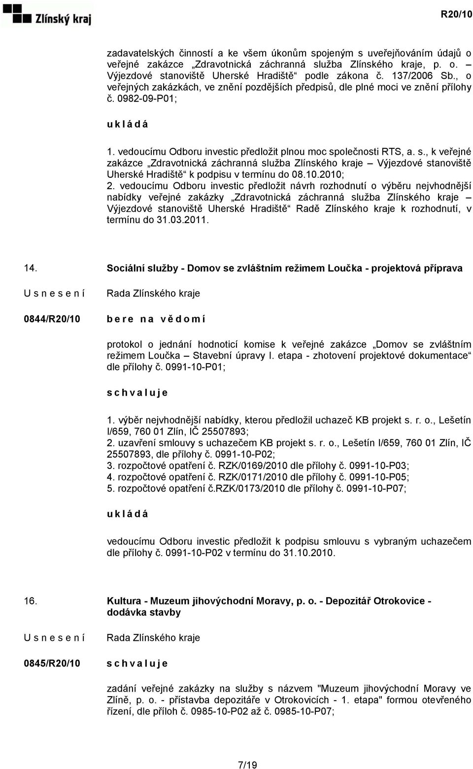 olečnosti RTS, a. s., k veřejné zakázce Zdravotnická záchranná služba Zlínského kraje Výjezdové stanoviště Uherské Hradiště k podpisu v termínu do 08.10.2010; 2.