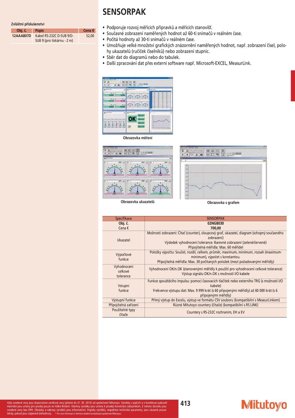 zobrazení čísel, polohy ukazatelů (ručiček číselníků) nebo zobrazení stupnic. Sběr dat do diagramů nebo do tabulek. Další zpracování dat přes externí software např. Microsoft-EXCEL, MeasurLink.