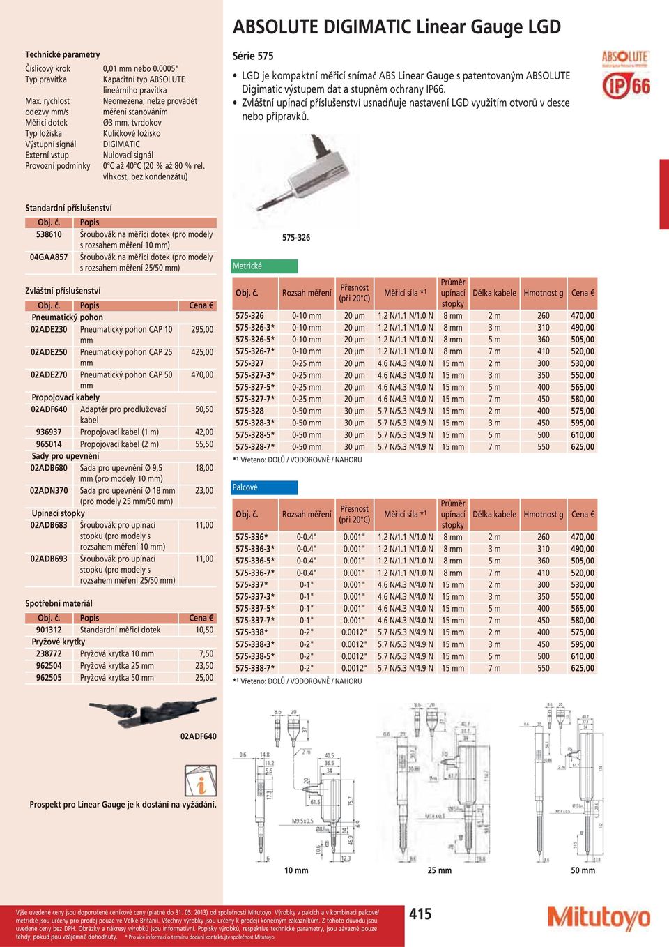 40 C (20 % až 80 % rel. vlhkost, bez kondenzátu) Série 575 LGD je kompaktní měřicí snímač ABS Linear Gauge s patentovaným ABSOLUTE Digimatic výstupem dat a stupněm ochrany IP66.