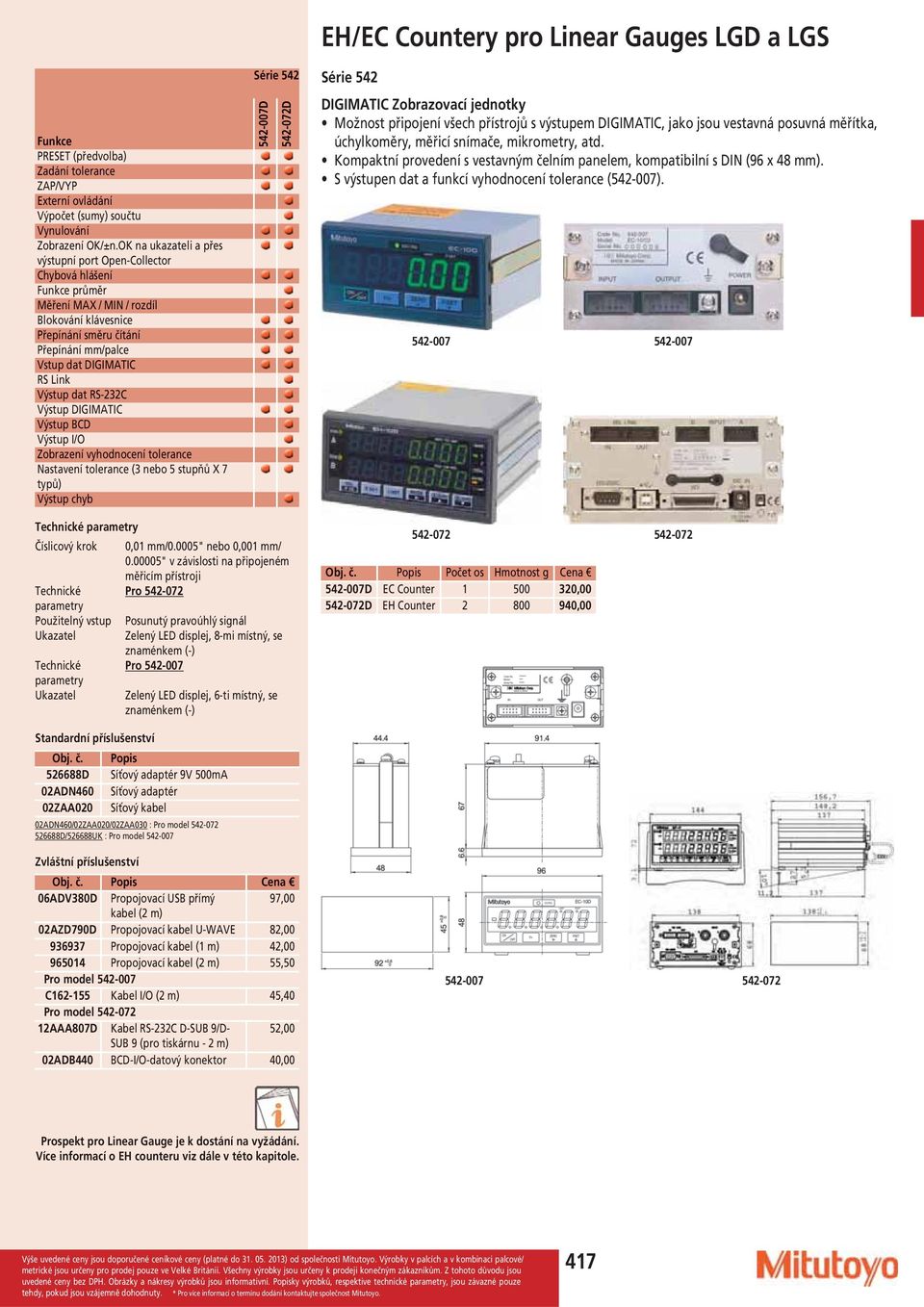 Výstup dat RS-232C Výstup DIGIMATIC Výstup BCD Výstup I/O Zobrazení vyhodnocení tolerance Nastavení tolerance (3 nebo 5 stupňů X 7 typů) Výstup chyb Série 542 542-007D 542-072D EH/EC Countery pro