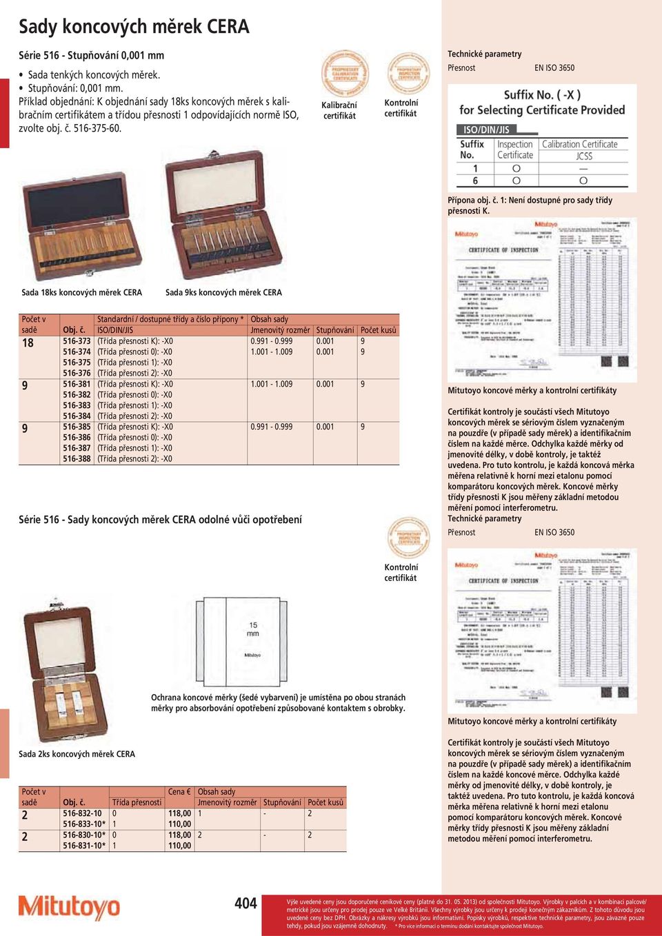Kalibrační certifikát Kontrolní certifikát Přesnost EN ISO 3650 Přípona obj. č. 1: Není dostupné pro sady třídy přesnosti K.