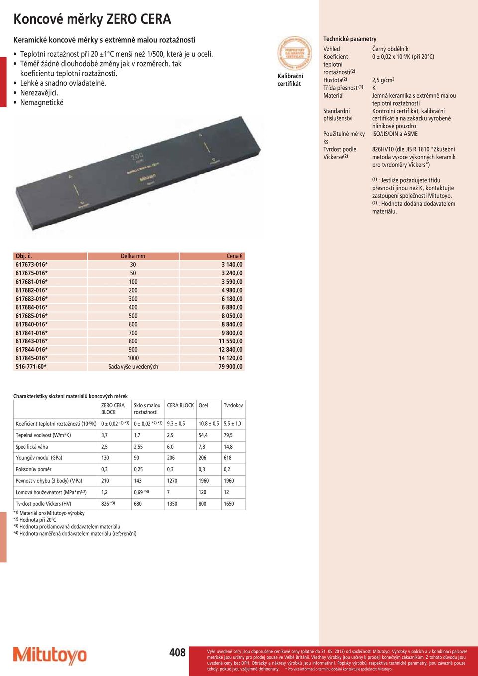 Nemagnetické Kalibrační certifikát Vzhled Černý obdélník Koeficient 0 ± 0,02 x 10-6 /K (při 20 C) teplotní roztažnosti (2) Hustota (2) 2,5 g/cm 3 Třída přesnosti (1) K Materiál Jemná keramika s