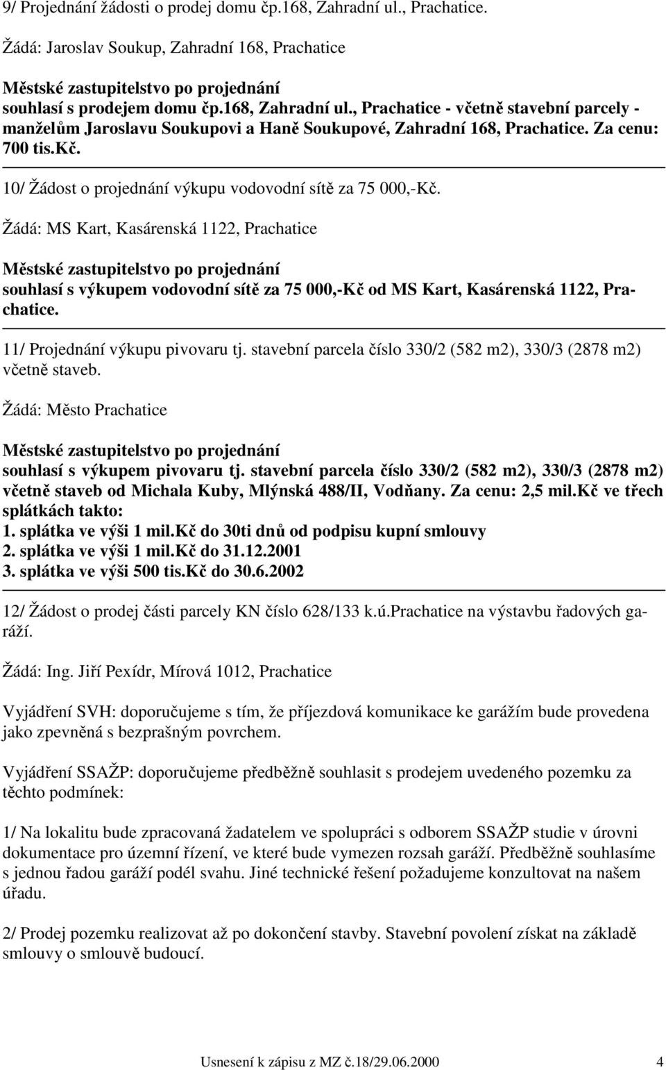 Žádá: MS Kart, Kasárenská 1122, Prachatice souhlasí s výkupem vodovodní sítě za 75 000,-Kč od MS Kart, Kasárenská 1122, Prachatice. 11/ Projednání výkupu pivovaru tj.