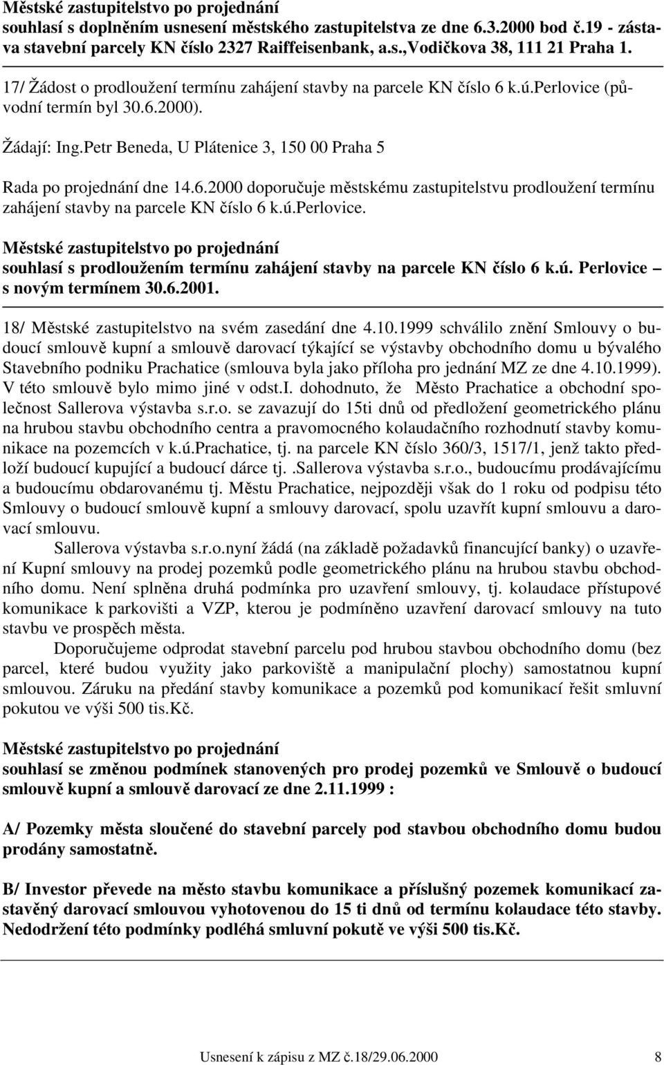 ú.perlovice. souhlasí s prodloužením termínu zahájení stavby na parcele KN číslo 6 k.ú. Perlovice s novým termínem 30.6.2001. 18/ Městské zastupitelstvo na svém zasedání dne 4.10.