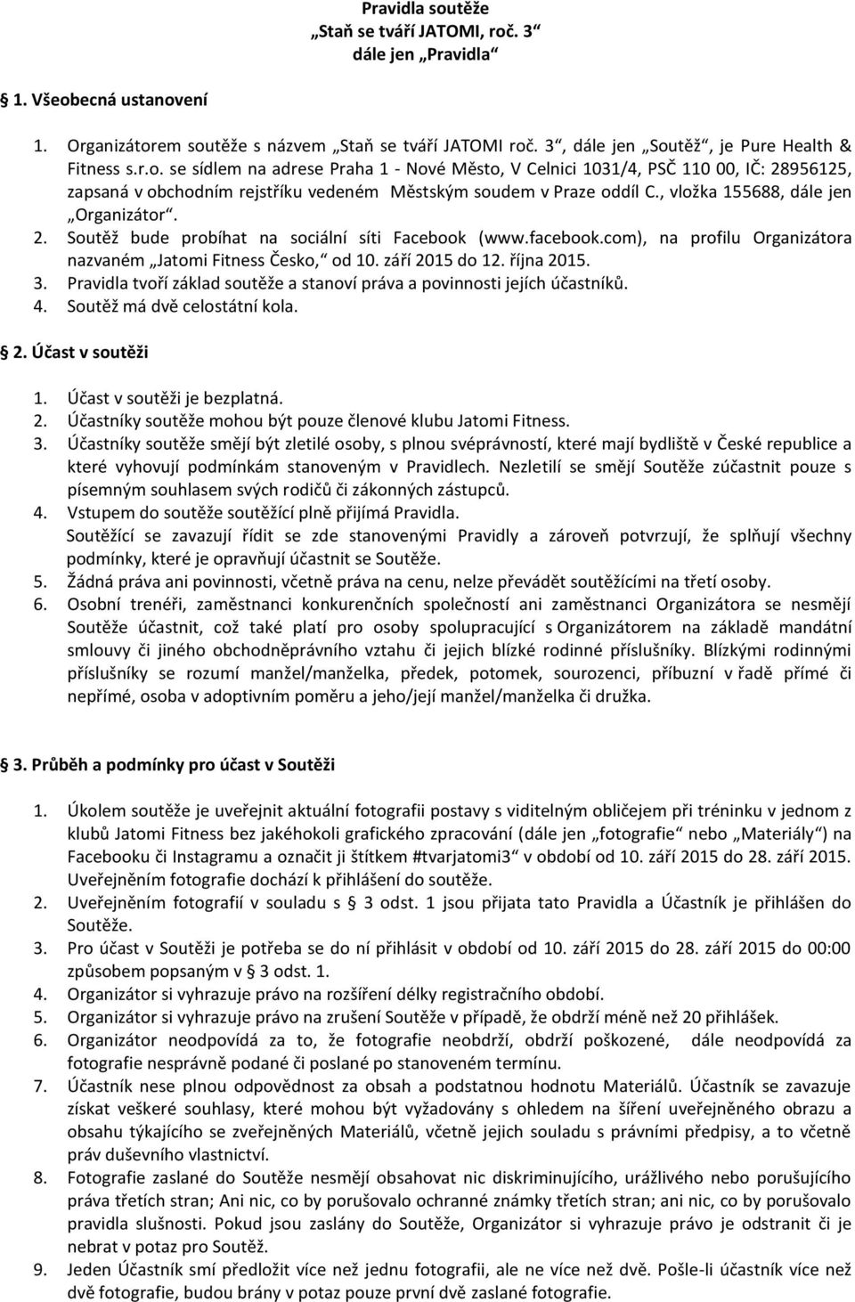 3. Pravidla tvoří základ soutěže a stanoví práva a povinnosti jejích účastníků. 4. Soutěž má dvě celostátní kola. 2. Účast v soutěži 1. Účast v soutěži je bezplatná. 2. Účastníky soutěže mohou být pouze členové klubu Jatomi Fitness.