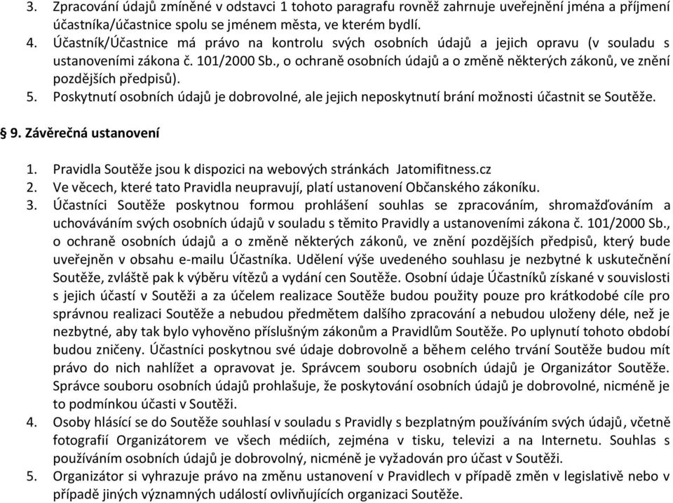 , o ochraně osobních údajů a o změně některých zákonů, ve znění pozdějších předpisů). 5. Poskytnutí osobních údajů je dobrovolné, ale jejich neposkytnutí brání možnosti účastnit se Soutěže. 9.