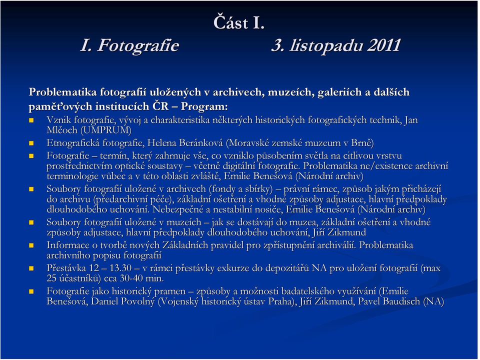 historických fotografických technik, Jan Mlčoch (UMPRUM) Etnografická fotografie, Helena Beránkov nková (Moravské zemské muzeum v Brně) Fotografie termín, který zahrnuje vše, v co vzniklo působenp