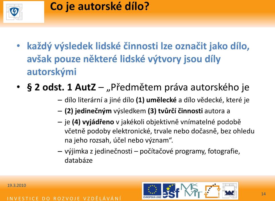 1 AutZ Předmětem práva autorského je dílo literární a jiné dílo (1) umělecké a dílo vědecké, které je (2) jedinečným výsledkem