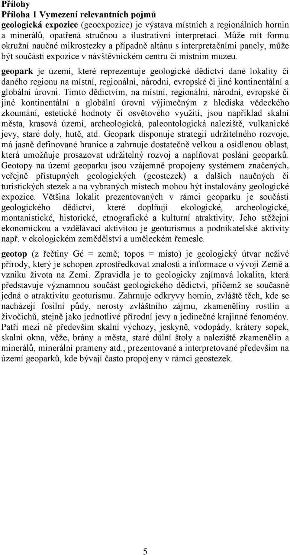 geopark je území, které reprezentuje geologické dědictví dané lokality či daného regionu na místní, regionální, národní, evropské či jiné kontinentální a globální úrovni.