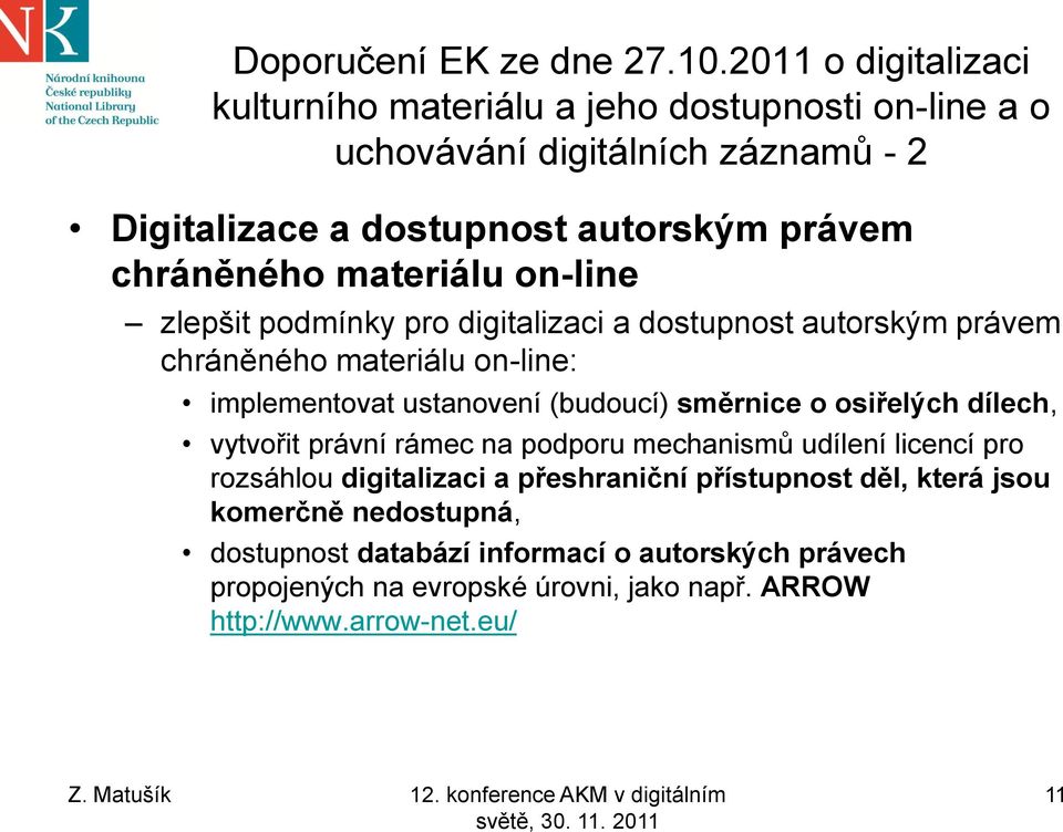 materiálu on-line zlepšit podmínky pro digitalizaci a dostupnost autorským právem chráněného materiálu on-line: implementovat ustanovení (budoucí) směrnice o