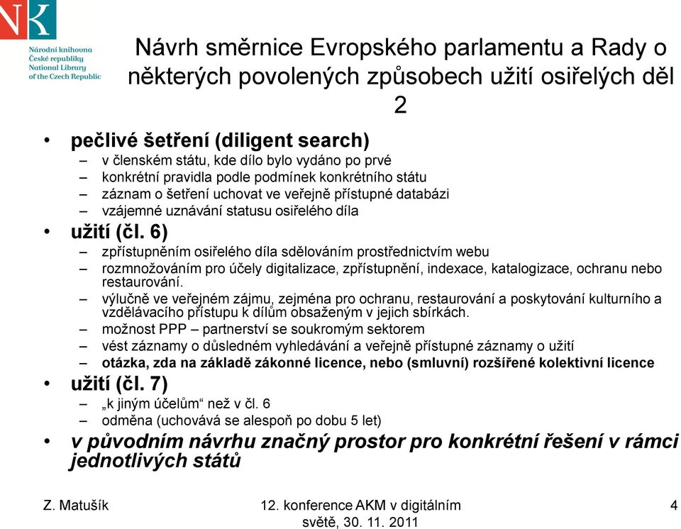 6) zpřístupněním osiřelého díla sdělováním prostřednictvím webu rozmnožováním pro účely digitalizace, zpřístupnění, indexace, katalogizace, ochranu nebo restaurování.