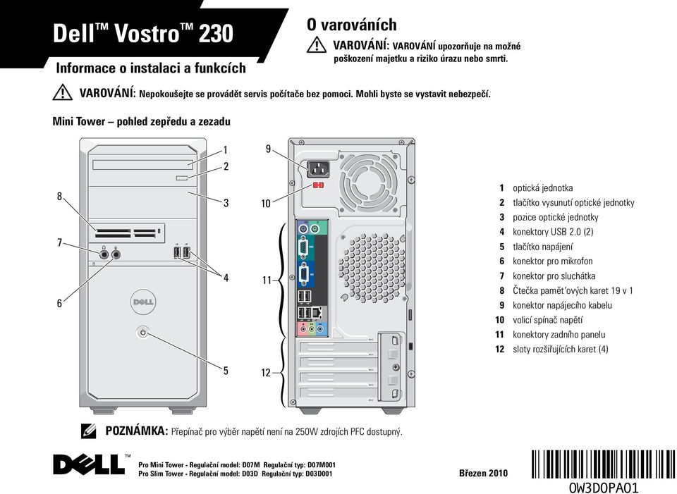 Mini Tower pohled zepředu a zezadu 1 9 2 8 7 3 10 1 optická jednotka 2 tlačítko vysunutí optické jednotky 3 pozice optické jednotky 4 konektory USB 2.