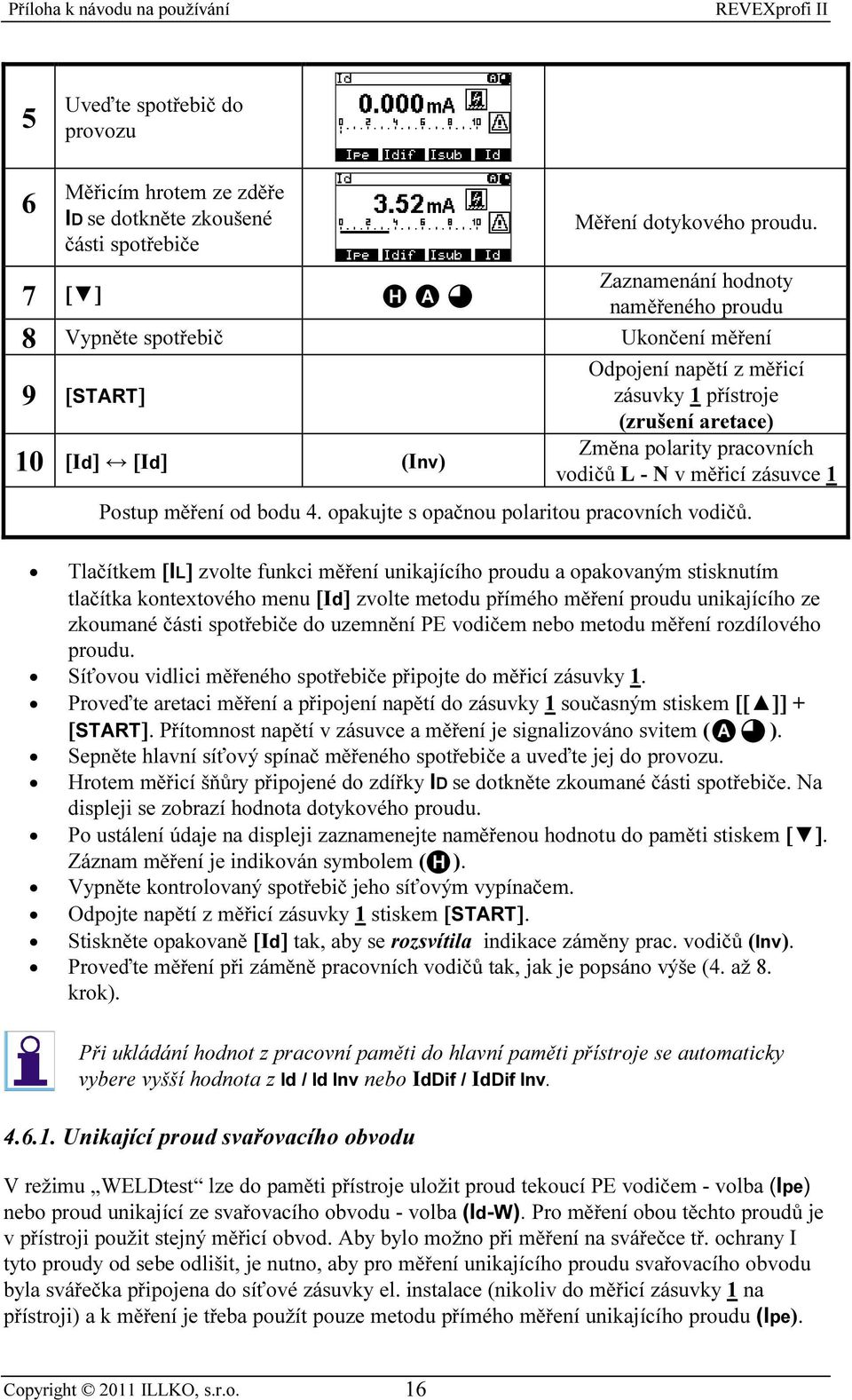 pracovních vodičů L - N v měřicí zásuvce 1 Postup měření od bodu 4. opakujte s opačnou polaritou pracovních vodičů.