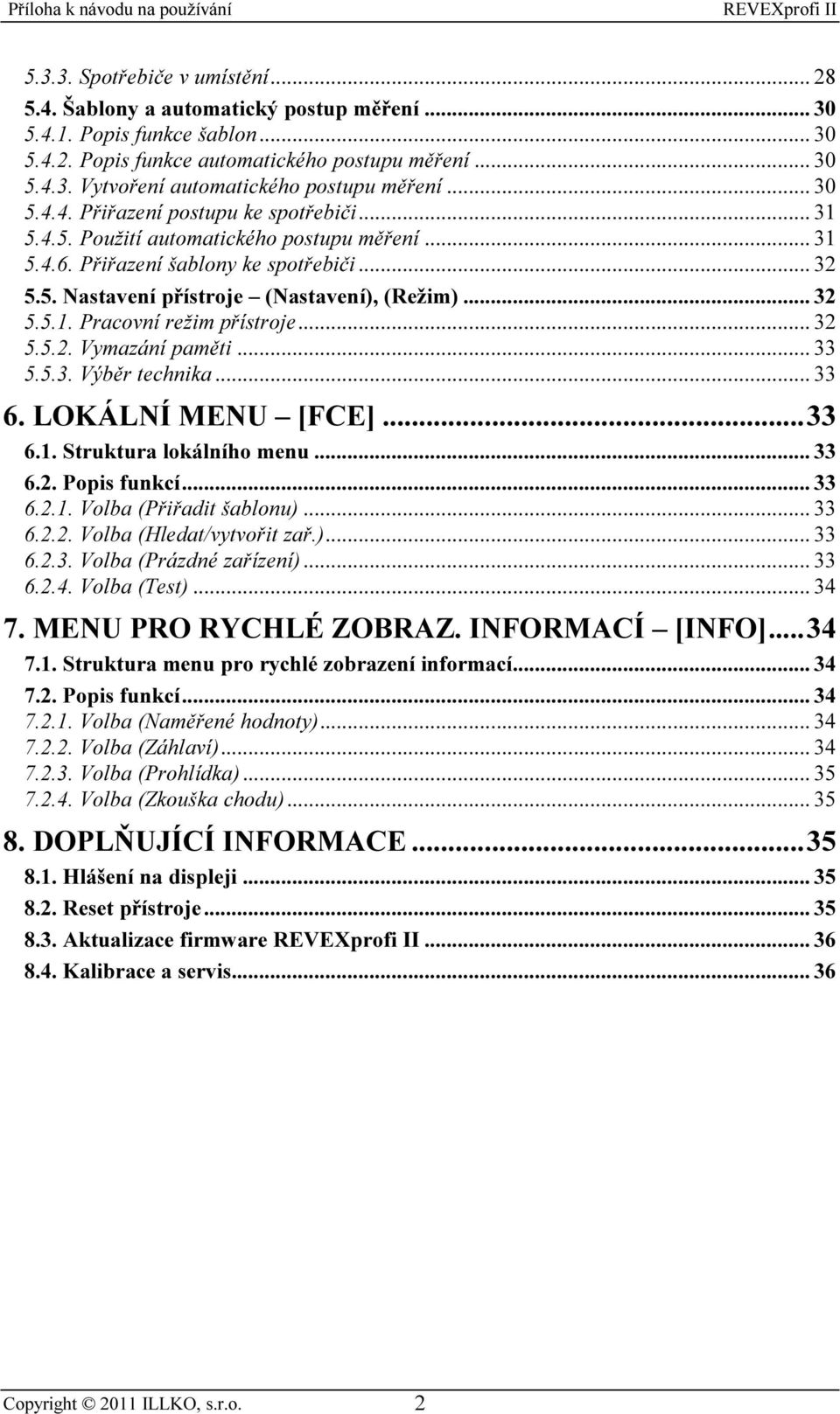 .. 32 5.5.2. Vymazání paměti... 33 5.5.3. Výběr technika... 33 6. LOKÁLNÍ MENU [FCE]...33 6.1. Struktura lokálního menu... 33 6.2. Popis funkcí... 33 6.2.1. Volba (Přiřadit šablonu)... 33 6.2.2. Volba (Hledat/vytvořit zař.