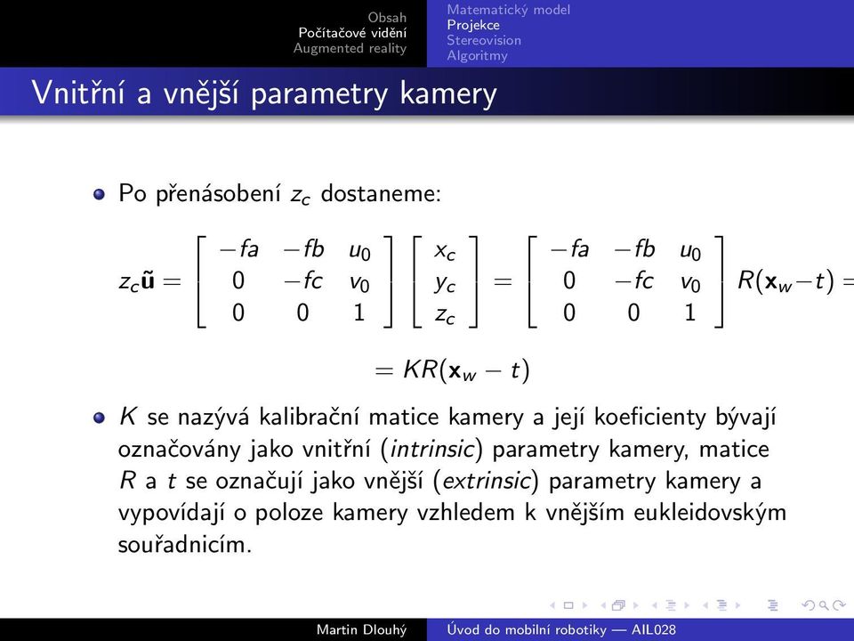 koeficienty bývají označovány jako vnitřní (intrinsic) parametry kamery, matice R a t se označují jako