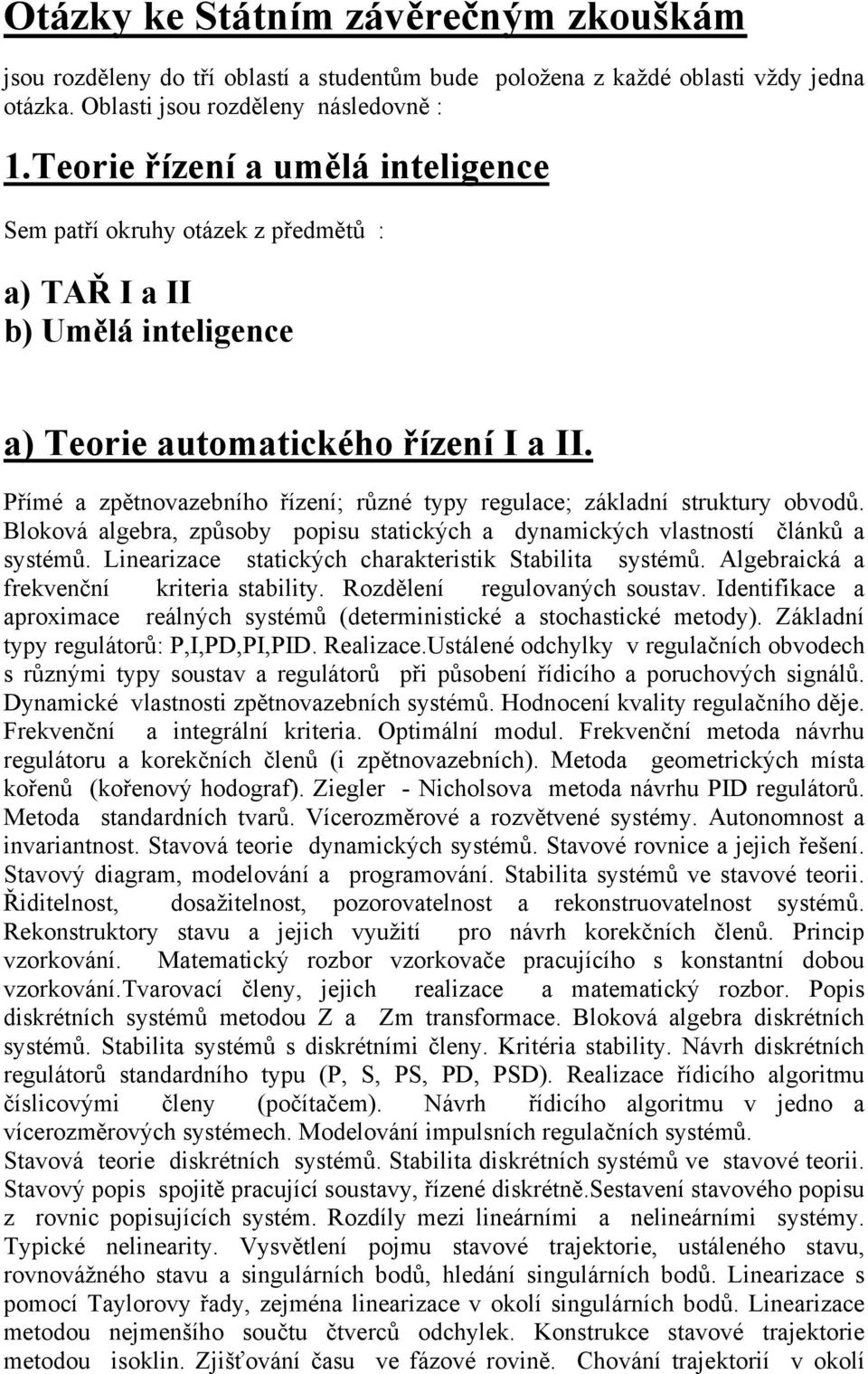 Přímé a zěnovazebního řízení; různé yy regulace; základní srukury obvodů. Bloková algebra, zůsoby oisu saických a dynamických vlasnosí článků a sysémů.