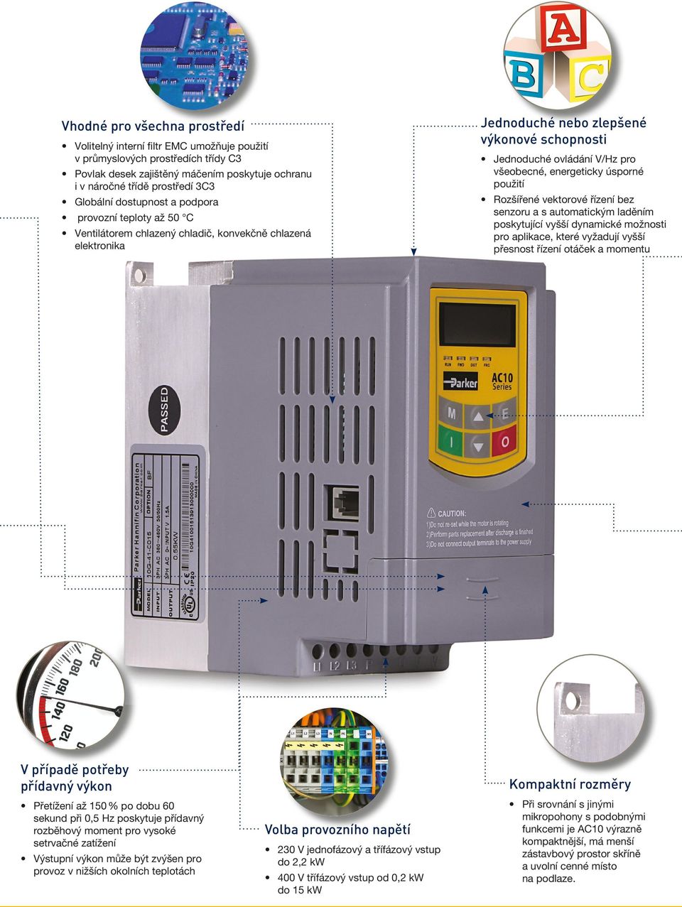přídavný rozběhový moment pro vysoké setrvačné zatížení Výstupní výkon může být zvýšen pro provoz v nižších okolních teplotách Jednoduché nebo zlepšené výkonové schopnosti Jednoduché ovládání V/z pro
